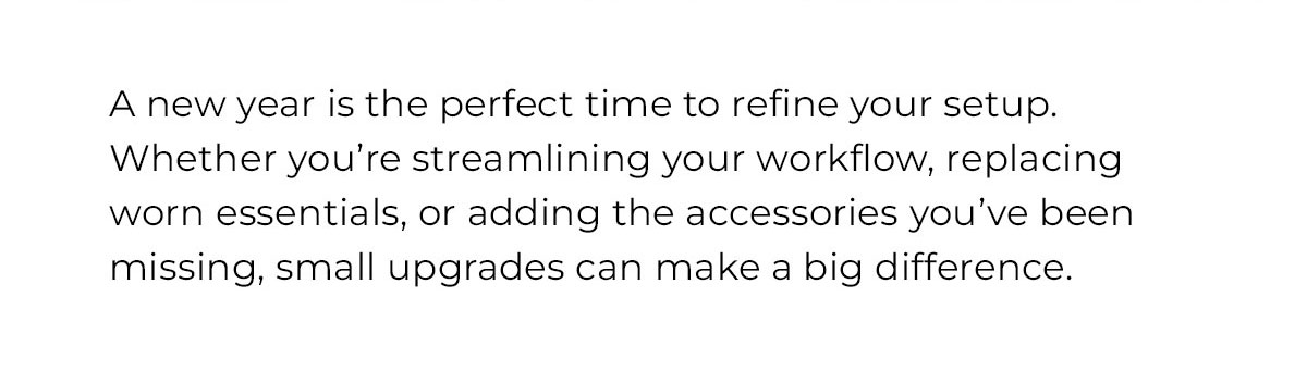 a new year is the perfect time to refine your setup