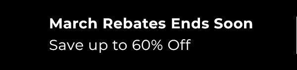 march rebates are here: save up to 60% off