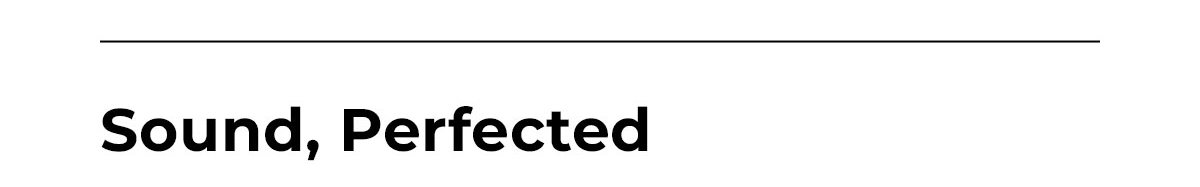 Sound, perfected