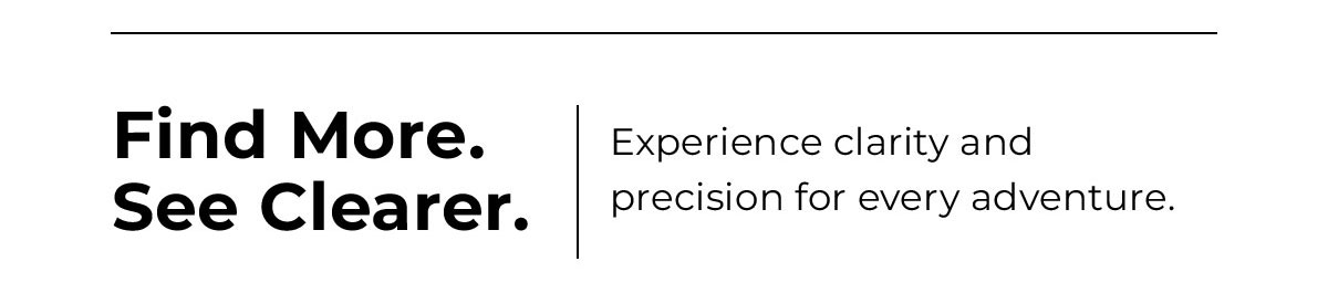 find more. see clearer