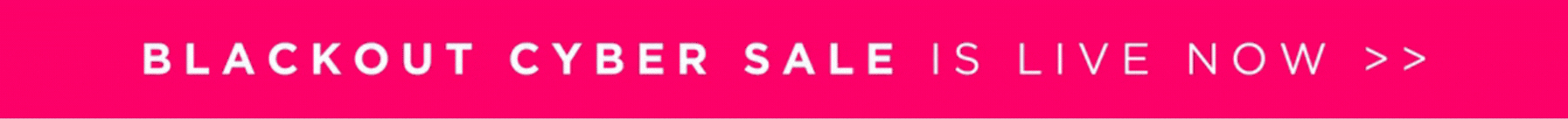 SHOP OUR BLACKOUT CYBER SALE