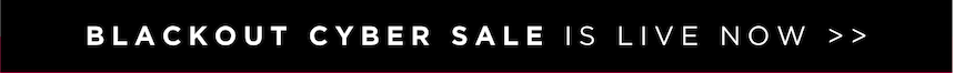 SHOP OUR BLACKOUT CYBER SALE