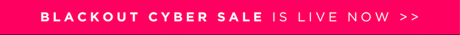 SHOP OUR BLACKOUT CYBER SALE