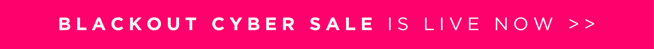 SHOP OUR BLACKOUT CYBER SALE