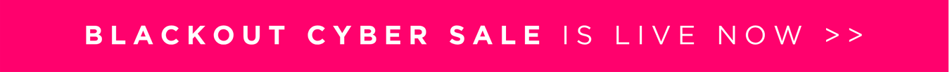 SHOP OUR BLACKOUT CYBER SALE