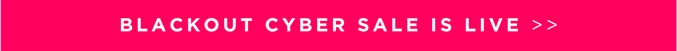 SHOP OUR BLACKOUT CYBER SALE