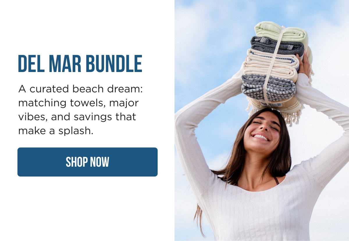 DEL MAR BUNDLE A curated beach dream: matching towels, major vibes, and savings that make a splash. [SHOP NOW]