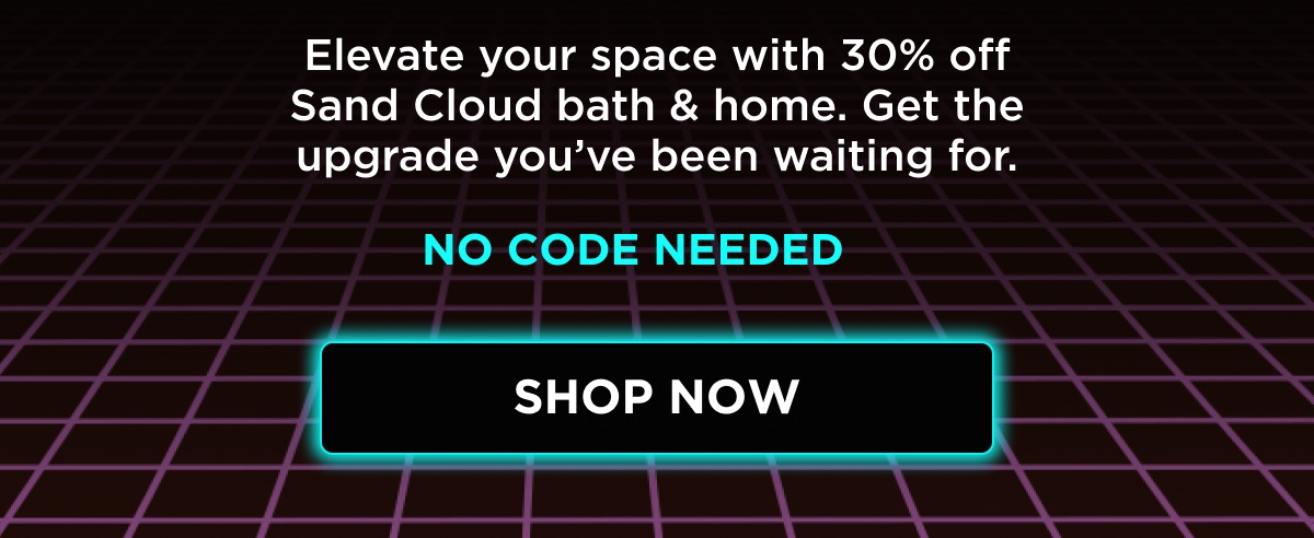 Elevate your space with 25% off Sand Cloud bath & home. Get the upgrade you've been waiting for. NO CODE NEEDED [SHOP NOW]