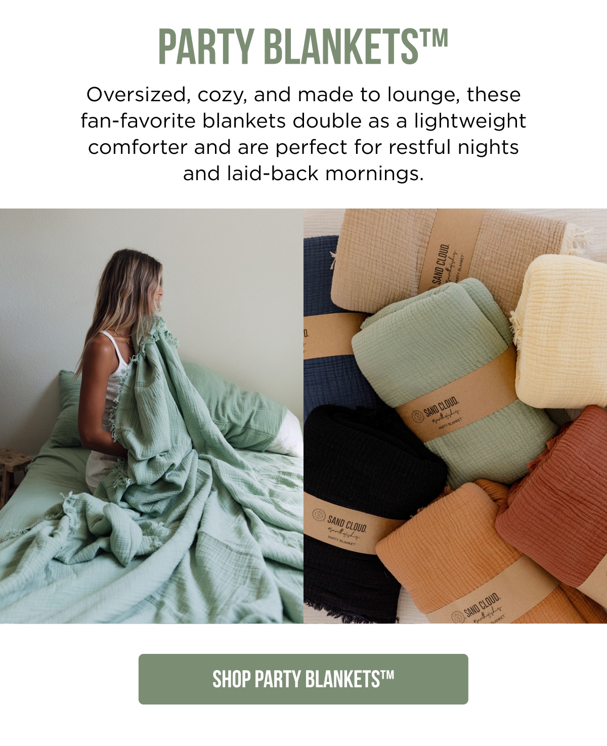 PARTY BLANKETS™ Oversized, cozy, and made to lounge, these fan-favorite blankets double as a lightweight comforter and are perfect for restful nights and laid-back mornings.  [SHOP PARTY BLANKETS™]