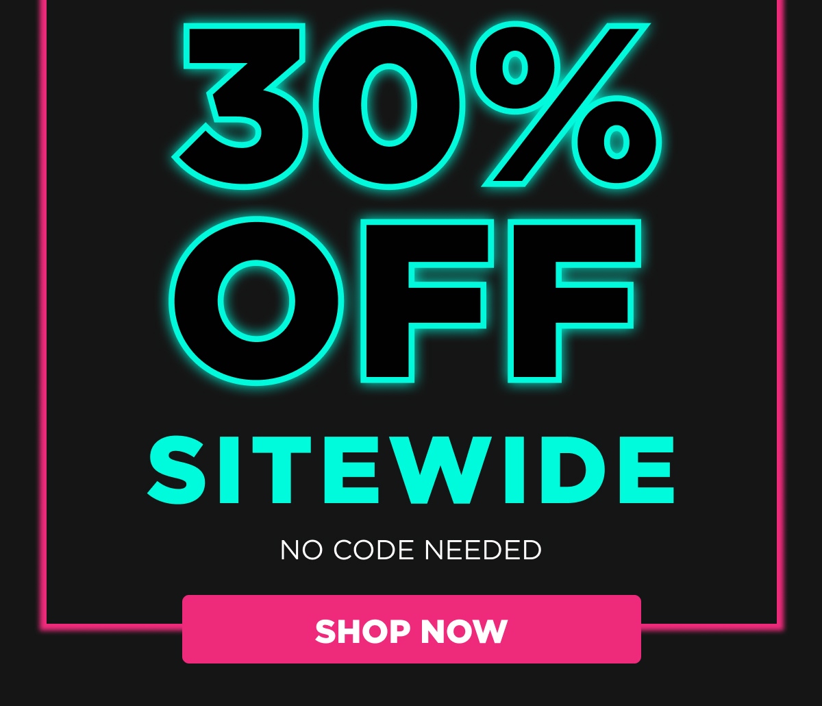 30% OFF SITEWIDE  NO CODE NEEDED  SHOP NOW