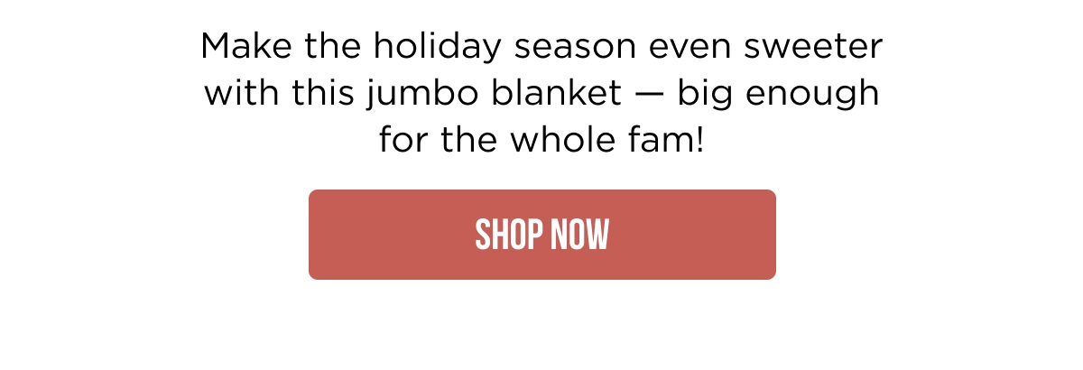NEW! Make the holiday season even sweeter with this jumbo blanket — big enough for the whole fam! [SHOP NOW]