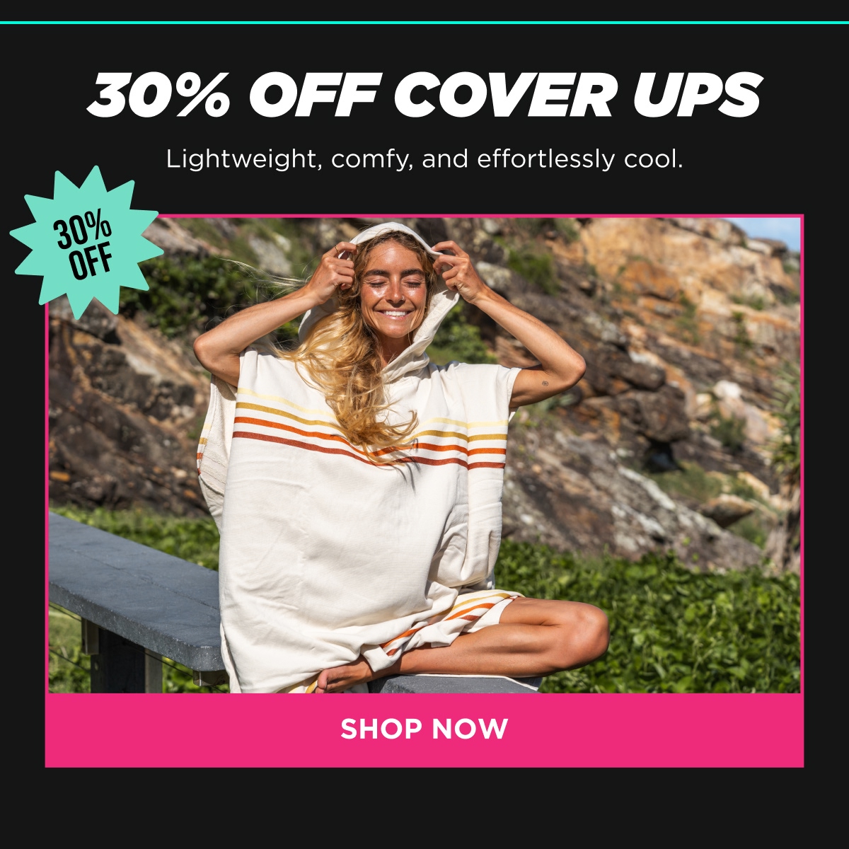 30% OFF COVER UPS Lightweight, comfy, and effortlessly cool. [SHOP NOW]