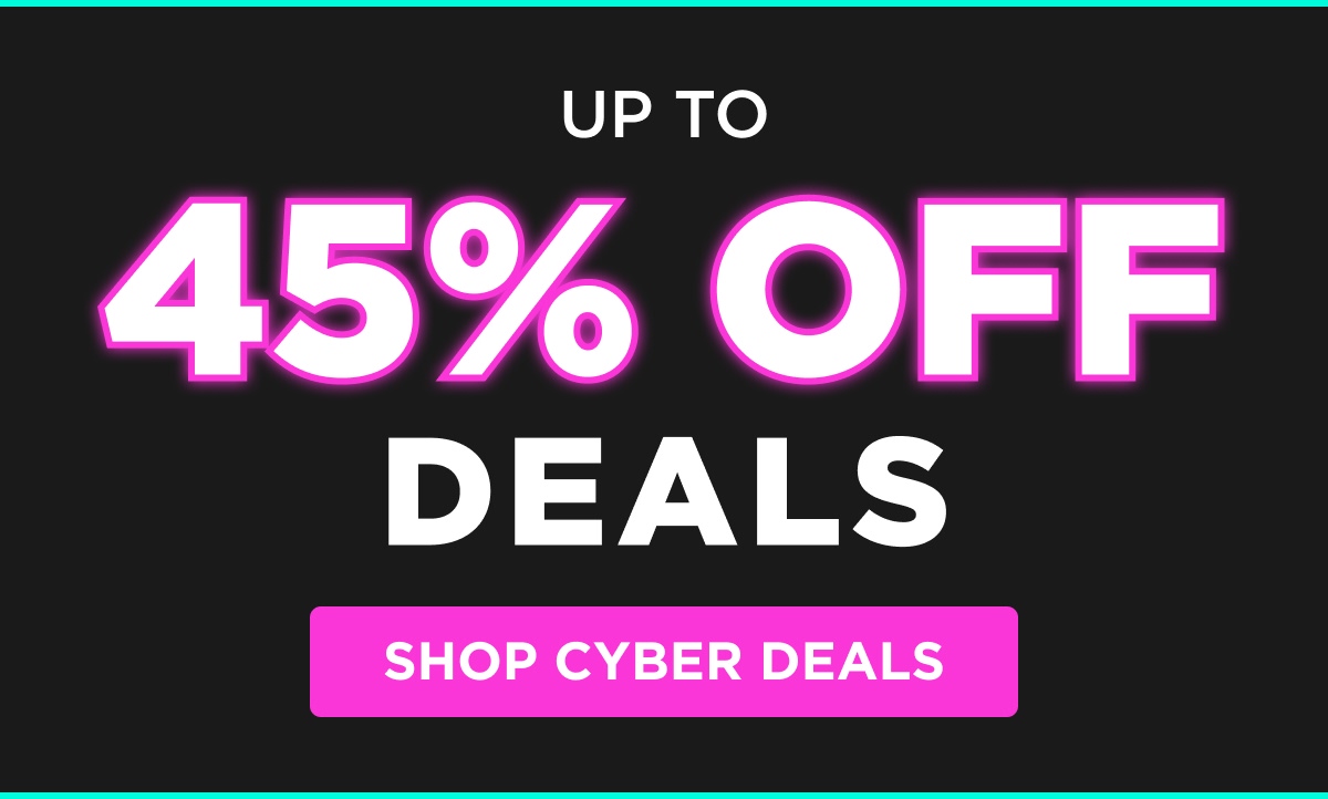 UP TO 45% OFF DEALS SHOP CYBER DEALS