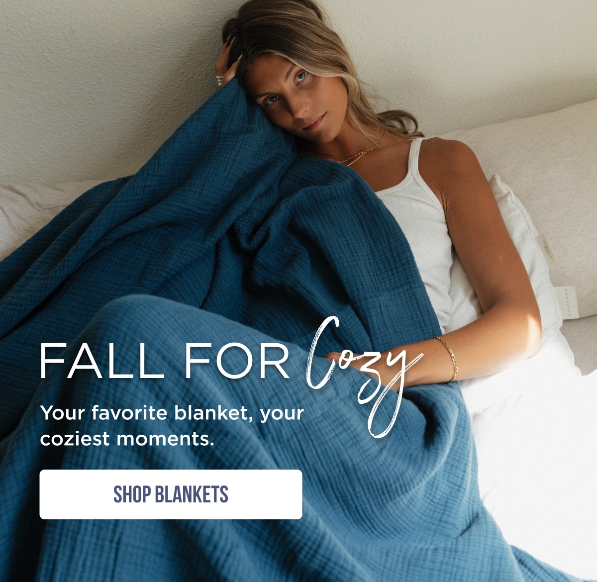 FALL FOR Cozy Your favorite blanket, your coziest moments. [SHOP BLANKETS]