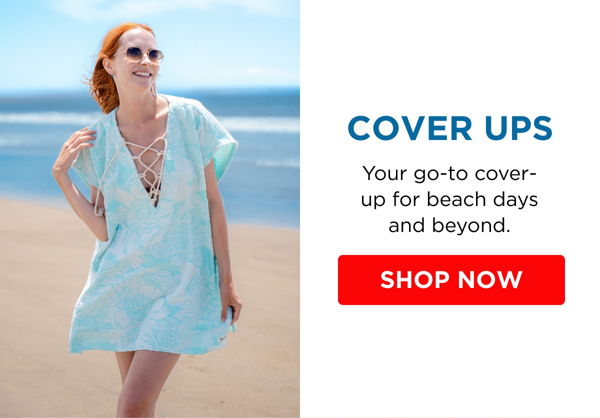 COVER UPS Your go-to cover-up for beach days and beyond. [SHOP NOW]