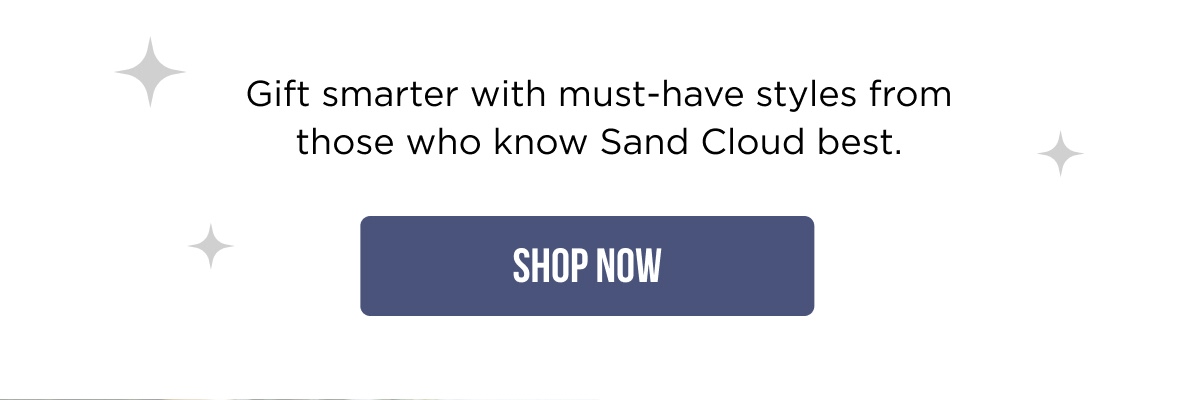 Gift smarter with must-have styles from those who know Sand Cloud best. [SHOP NOW]