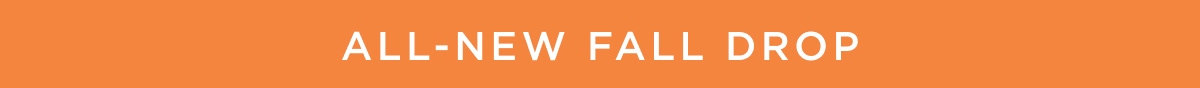 ALL-NEW FALL DROP