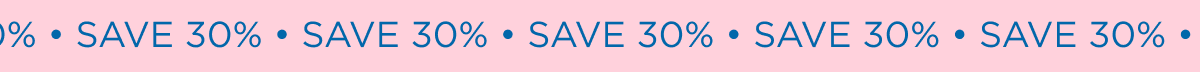 ● SAVE 30% ● SAVE 30% ● SAVE 30% ● SAVE 30% ● SAVE 30%