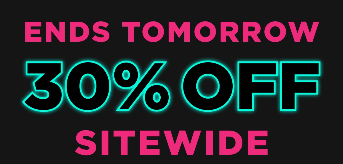 Ends Tomorrow 30% off Sitewide