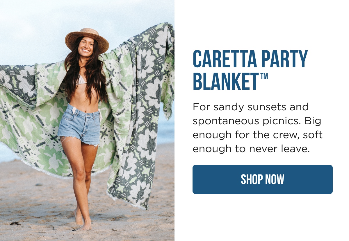 CARETTA PARTY BLANKET™ For sandy sunsets and spontaneous picnics. Big enough for the crew, soft enough to never leave. [SHOP NOW]