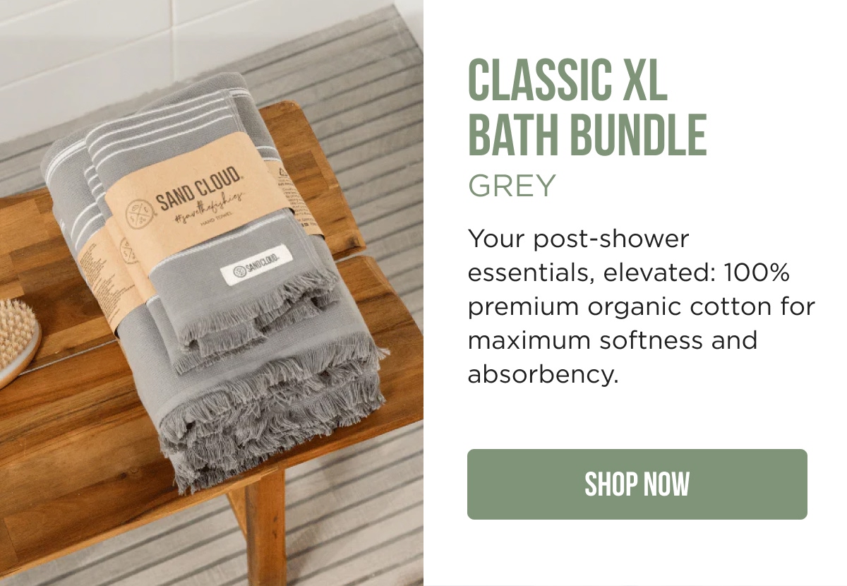CLASSIC XL BATH BUNDLE GREY Your post-shower essentials, elevated: 100% premium organic cotton for maximum softness and absorbency.  [SHOP NOW]