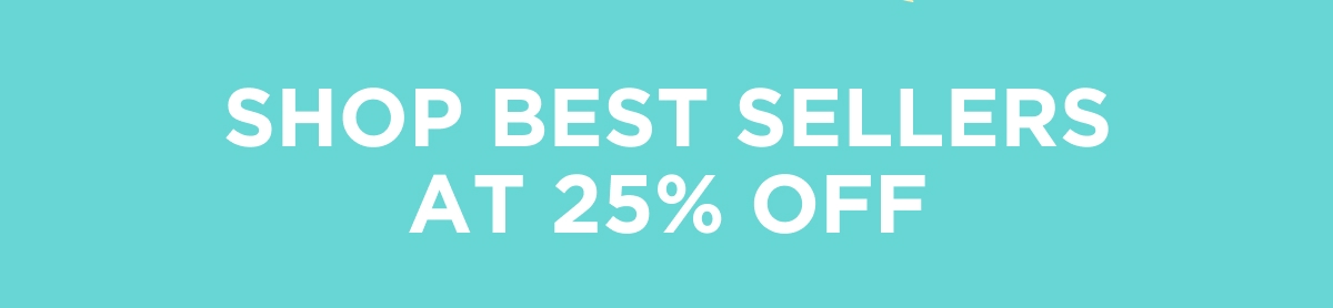 SHOP BEST SELLERS AT 25% OFF