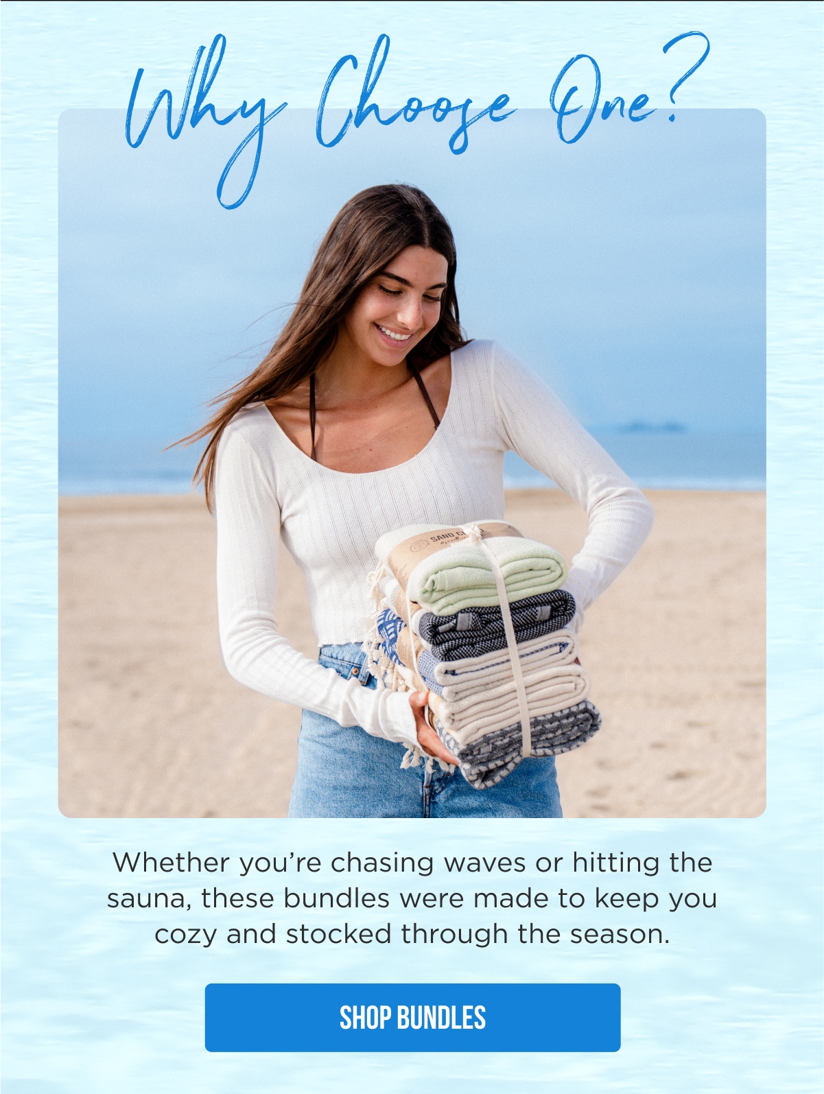 Why Choose One?  Whether you're chasing waves or hitting the sauna, these bundles were made to keep you cozy and stocked through the season.  [SHOP BUNDLES]