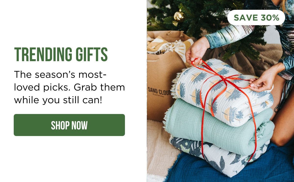 SAVE 25% | TRENDING GIFTS | The season's most-loved picks. Grab them while you still can! [SHOP NOW]