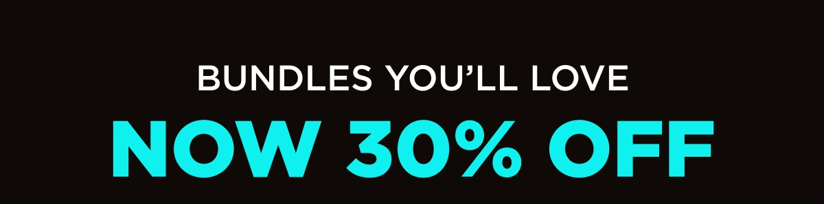 BUNDLES YOU'LL LOVE | NOW 30% OFF