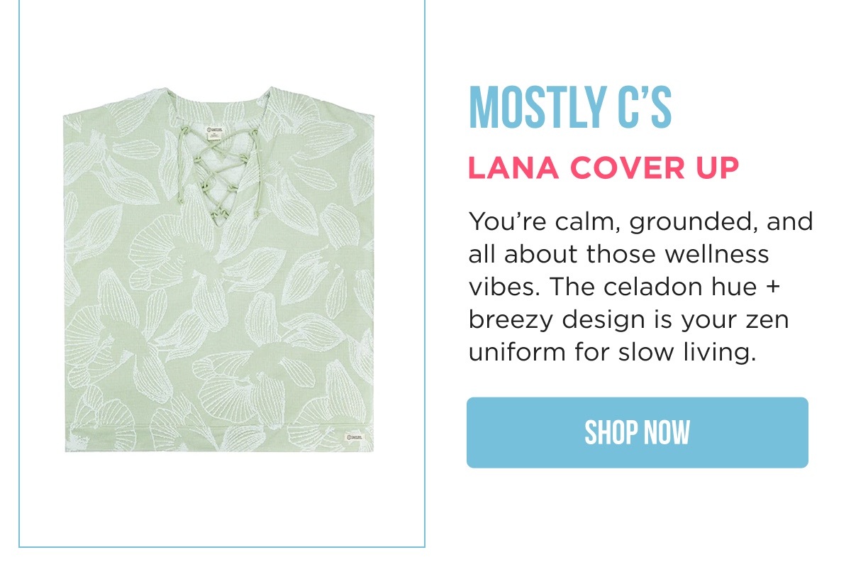 MOSTLY C'S LANA COVER UP You're calm, grounded, and all about those wellness vibes. The celadon hue + breezy design is your zen uniform for slow living. [SHOP NOW]