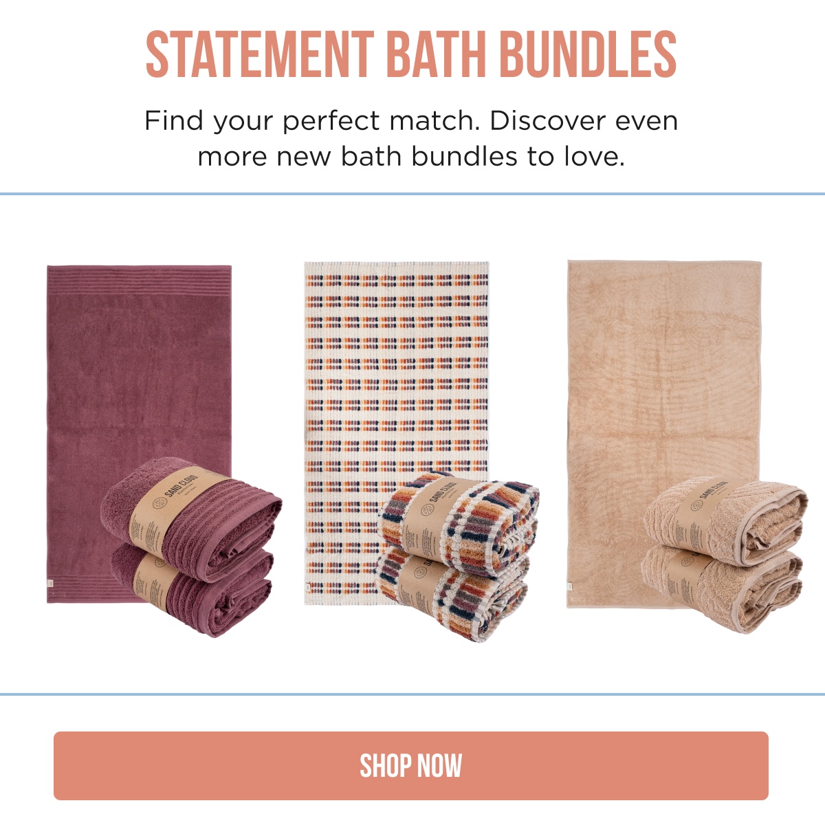 STATEMENT BATH BUNDLES  Find your perfect match. Discover even more new bath bundles to love.  SHOP NOW