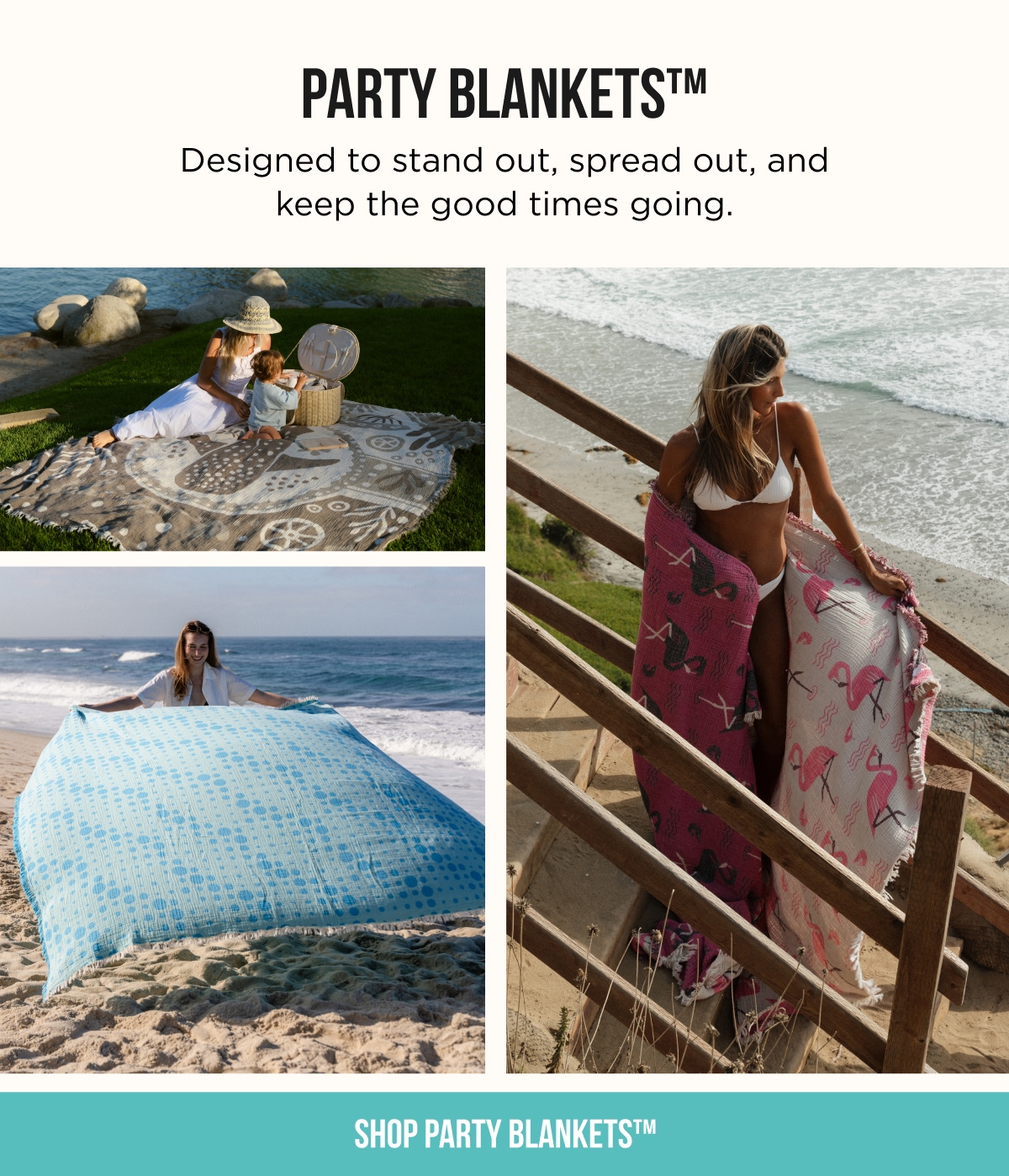 PARTY BLANKETS™ Designed to stand out, spread out, and keep the good times going.  [SHOP PARTY BLANKETS™]