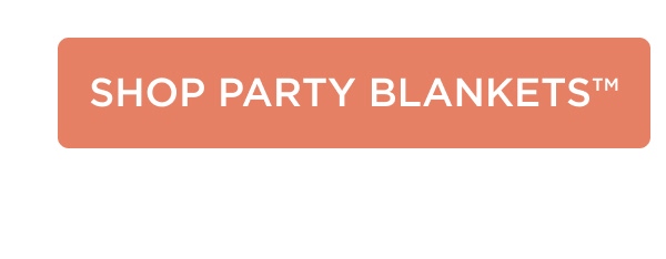 [SHOP PARTY BLANKETS™]