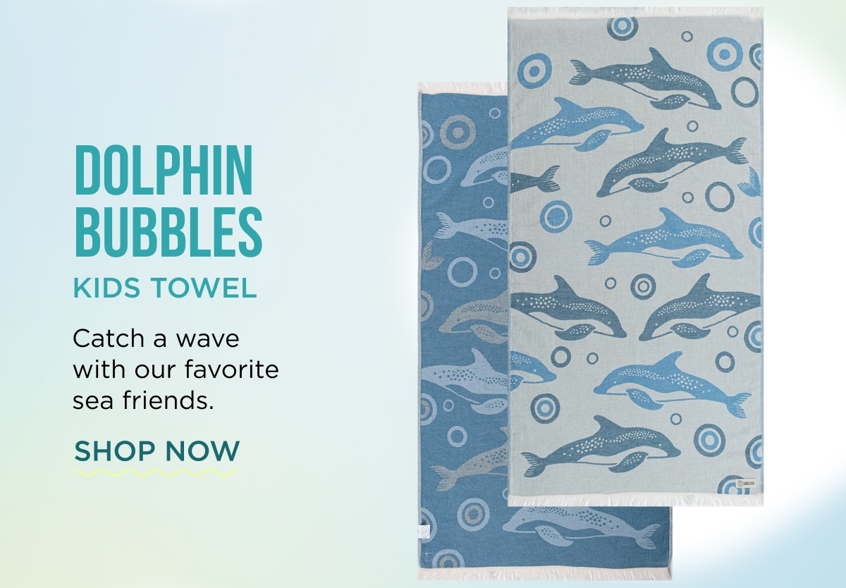 DOLPHIN BUBBLES KIDS TOWEL Catch a wave with our favorite sea friends.  [SHOP NOW]