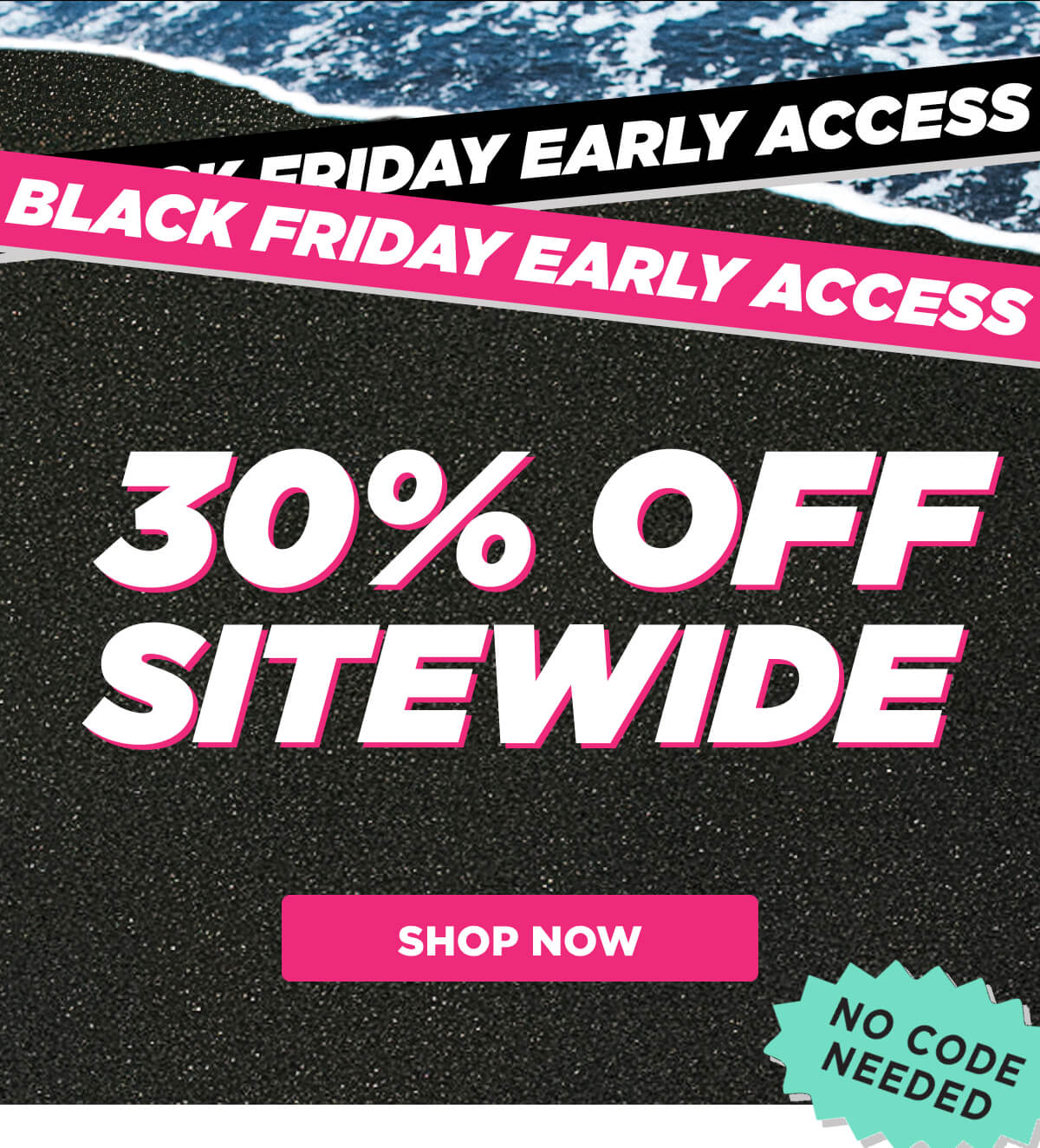 Black Friday Early Access | 30% off Sitewide | Shop Now