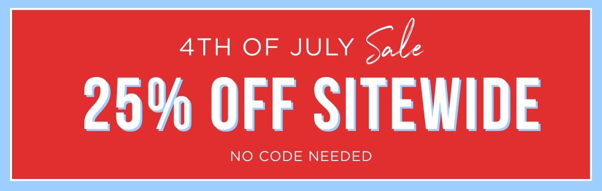 4TH OF JULY Sale 25% OFF SITEWIDE No code needed