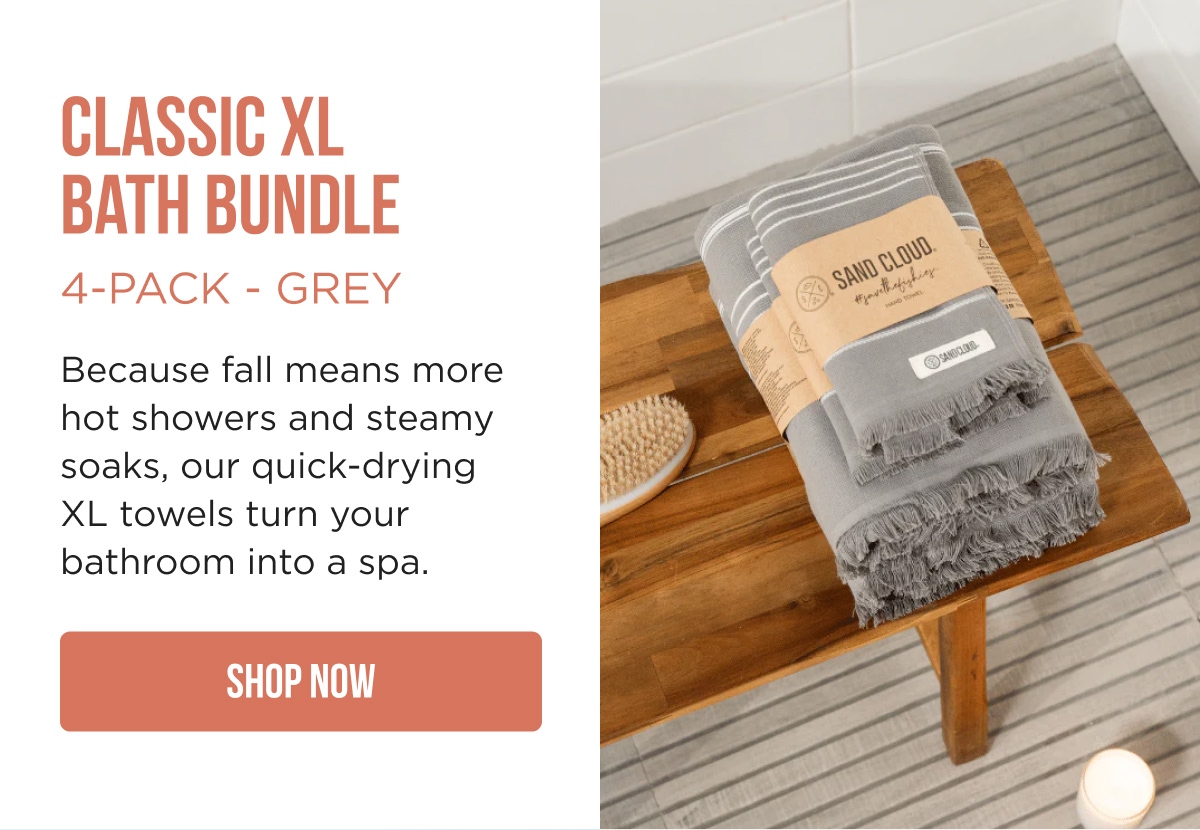 CLASSIC XL BATH BUNDLE 4-PACK - GREY  Because fall means more hot showers and steamy soaks, our quick-drying XL towels turn your bathroom into a spa. [SHOP NOW]