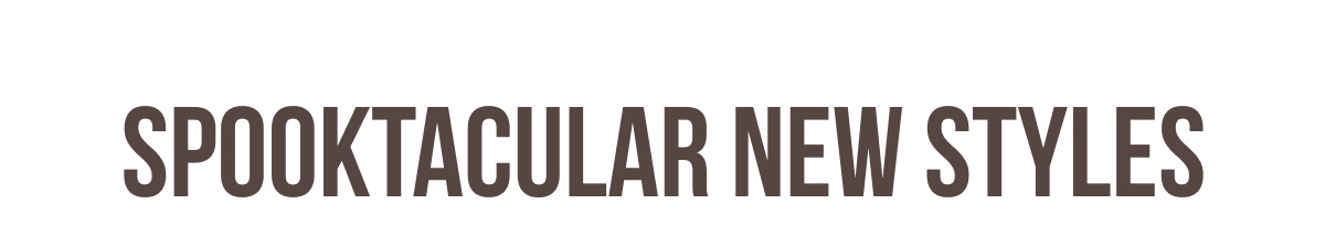 SPOOKTACULAR NEW STYLES