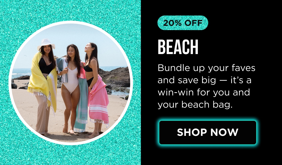 BEACH Bundle up your faves and save big — it's a win-win for you and your beach bag. [ SHOP NOW ]