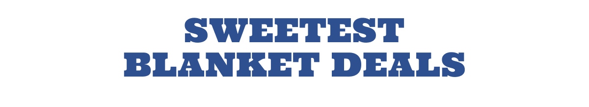 SWEETEST BLANKET DEALS