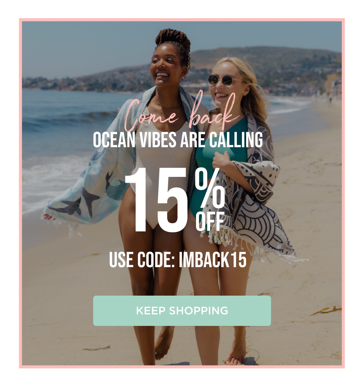 Come back! Ocean vibes are calling | 15% off | Use Code: IMBACK15 | Keep Shopping
