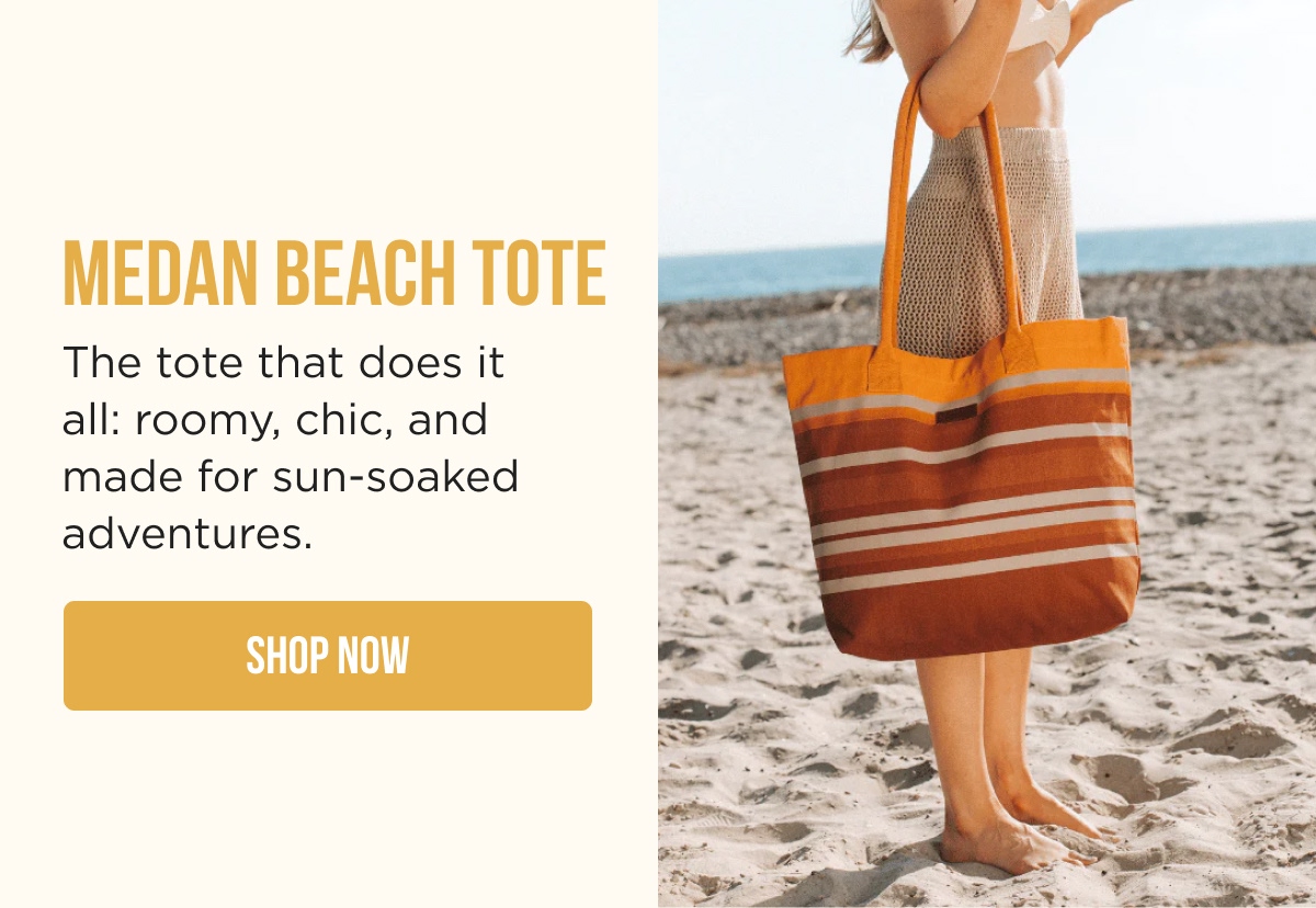 MEDAN BEACH TOTE The tote that does it all: roomy, chic, and made for sun-soaked adventures.  [SHOP NOW]