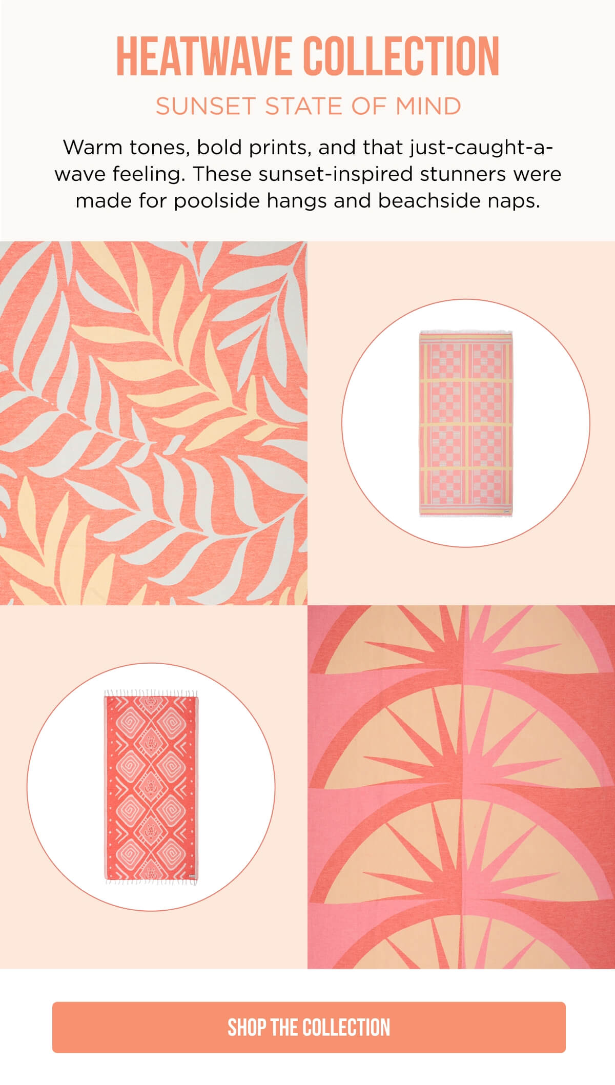 Heatwave Collection | Sunset State of Mind | Warm tones, bold prints, and that just-caught-a- wave feeling. These sunset-inspired stunners were made for poolside hangs and beachside naps. | Shop the Collection