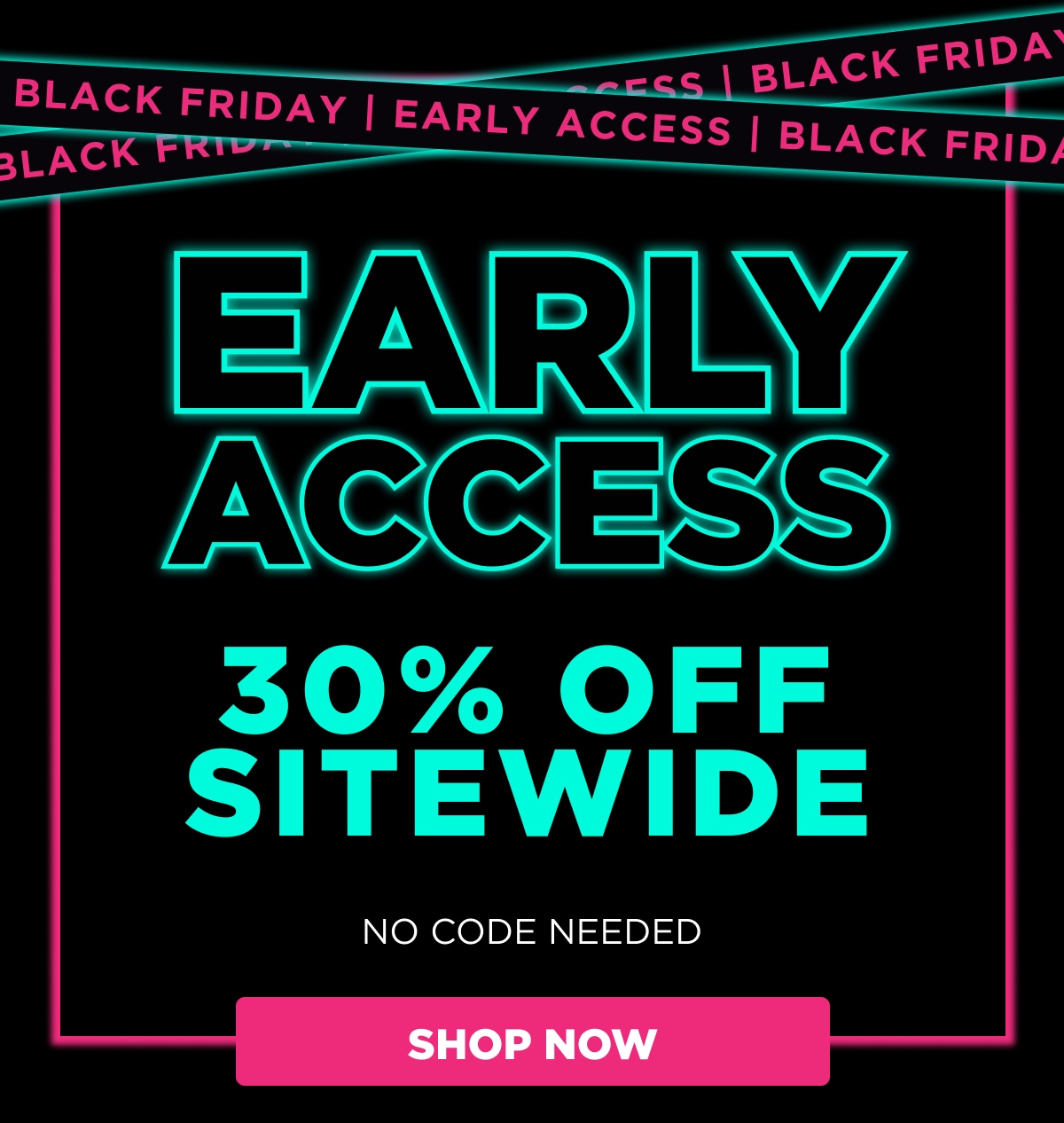 Early Access | 30% Sitewide | Shop Now