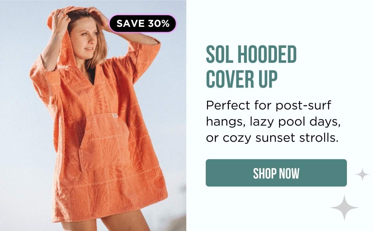 SAVE 30% | SOL HOODED COVER UP | Perfect for post-surf hangs, lazy pool days, or cozy sunset strolls. [SHOP NOW]