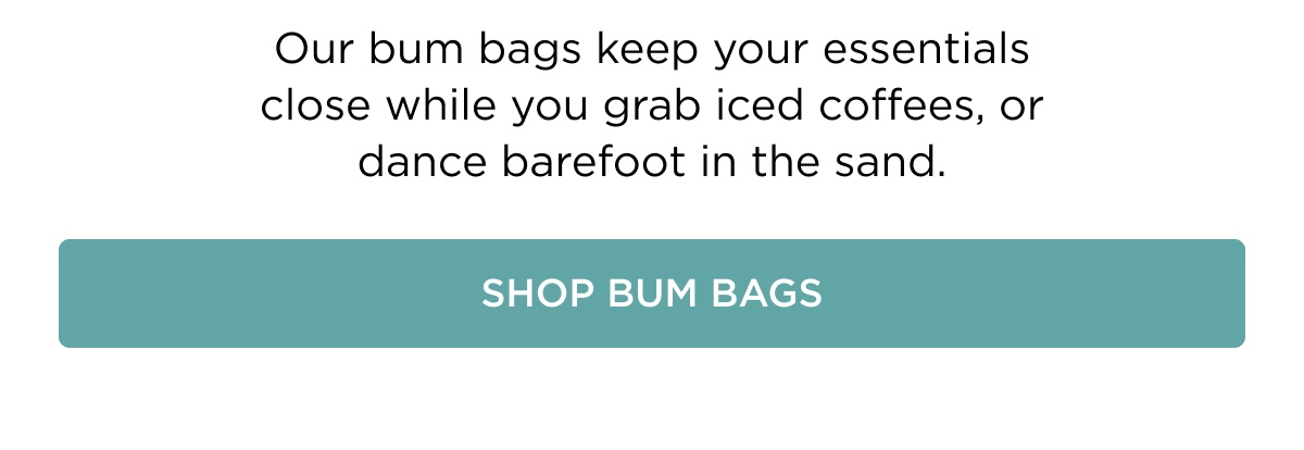 Our bum bags keep your essentials close while you grab iced coffees, or dance barefoot in the sand. [[SHOP BUM BAGS]]
