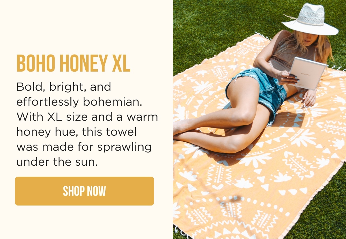 BOHO HONEY XL Rise with the sun. Peaceful, grounding, and made for mornings by the sea.  [SHOP NOW]