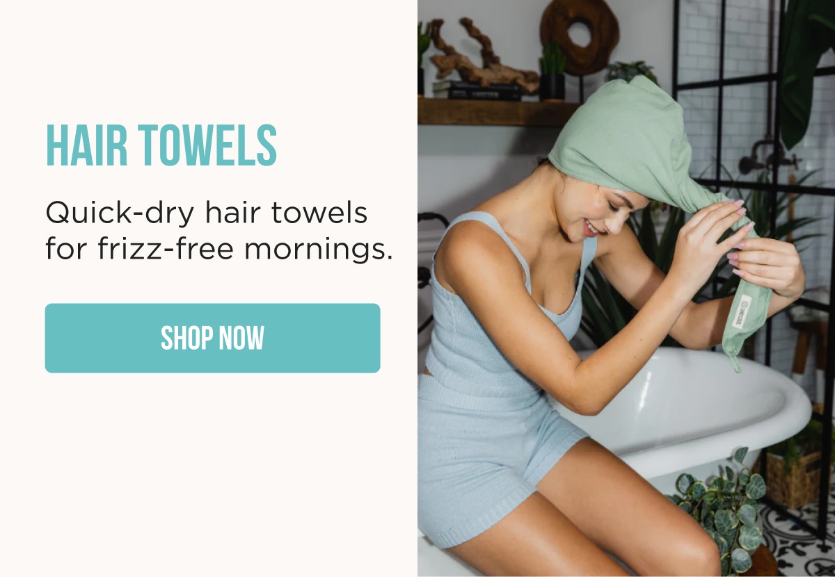 HAIR TOWELS  Quick-dry hair towels for frizz-free mornings.  [SHOP NOW]