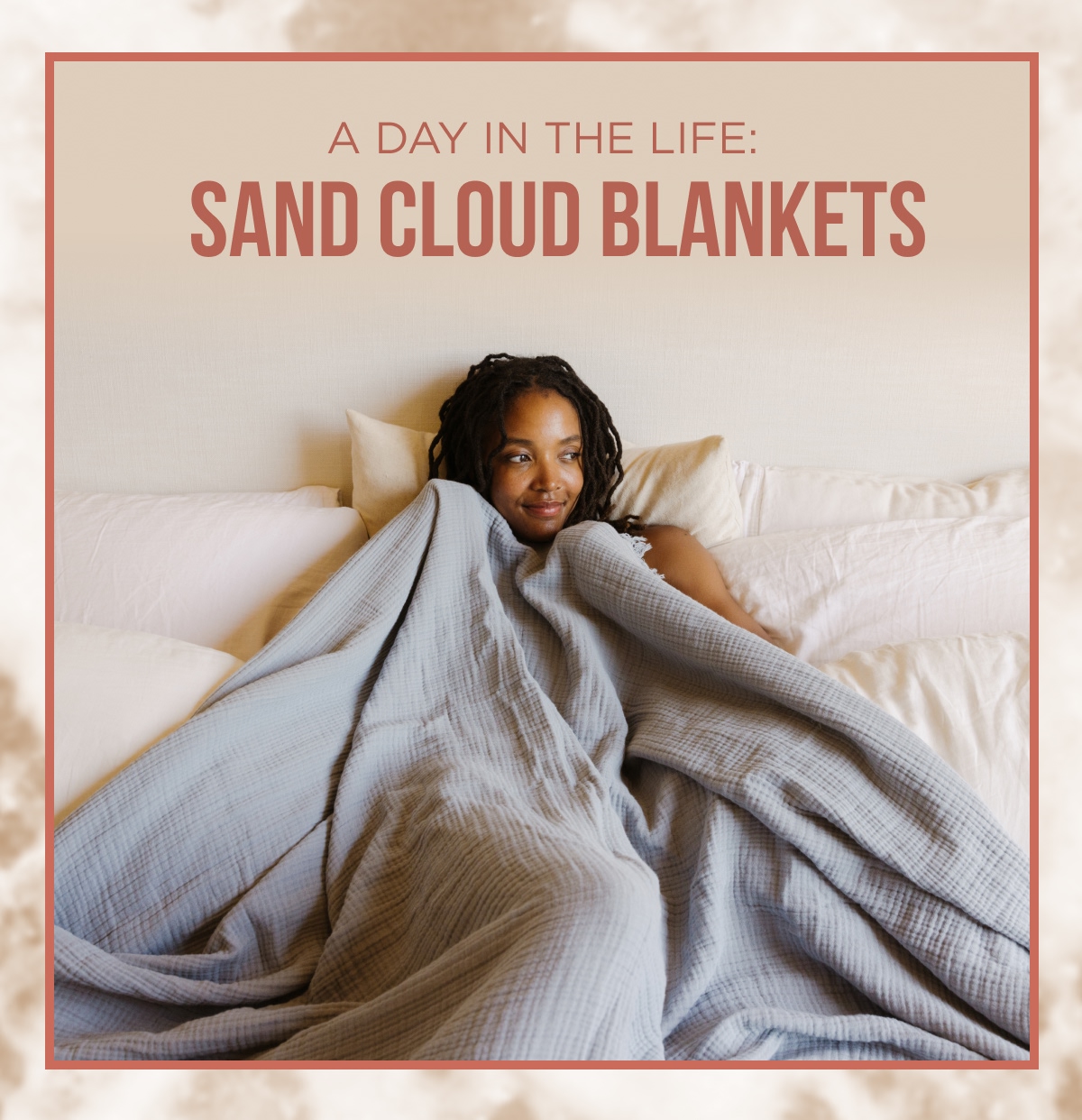 A DAY IN THE LIFE: SAND CLOUD BLANKETS