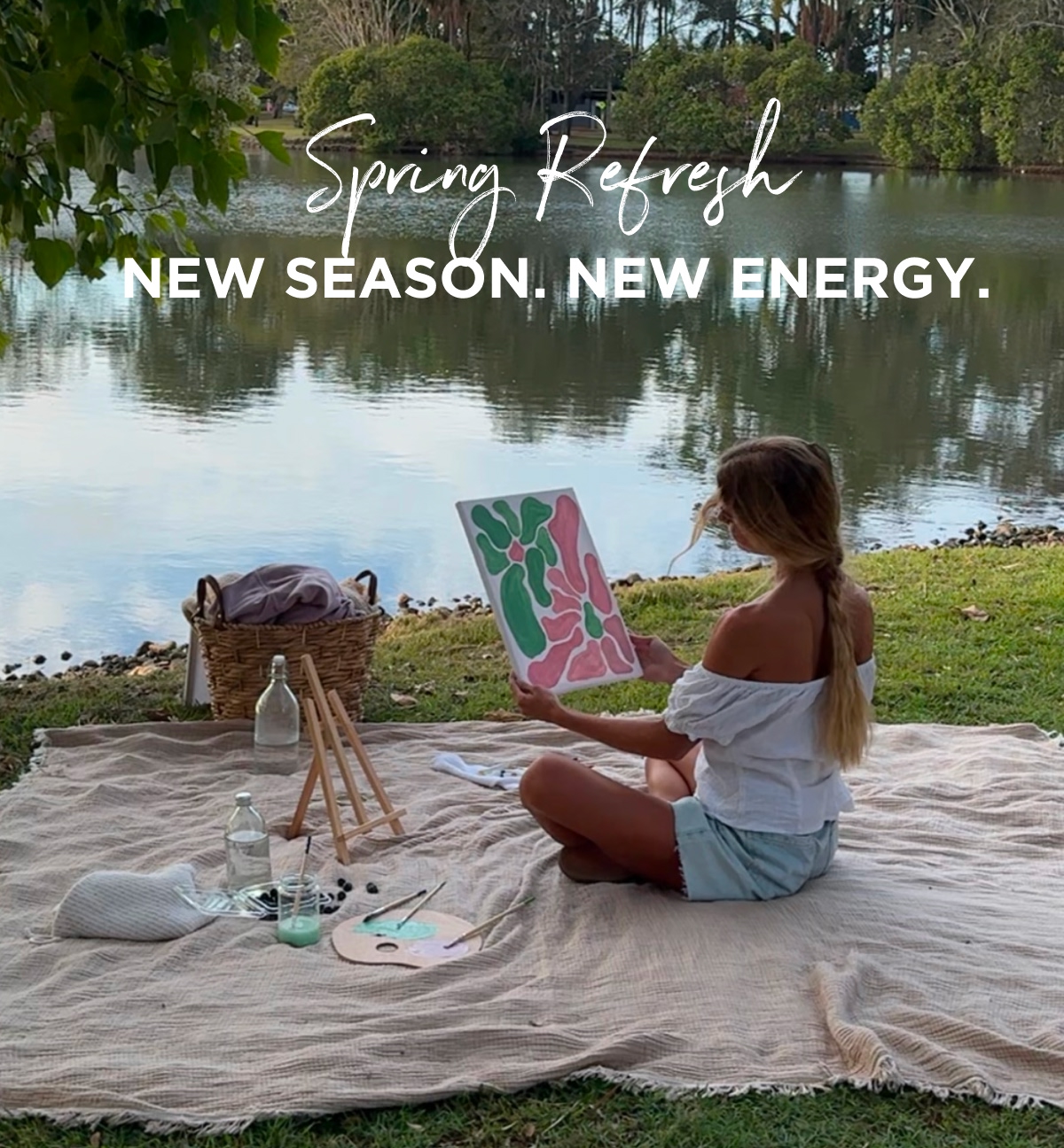 Spring Refresh NEW SEASON. NEW ENERGY.
